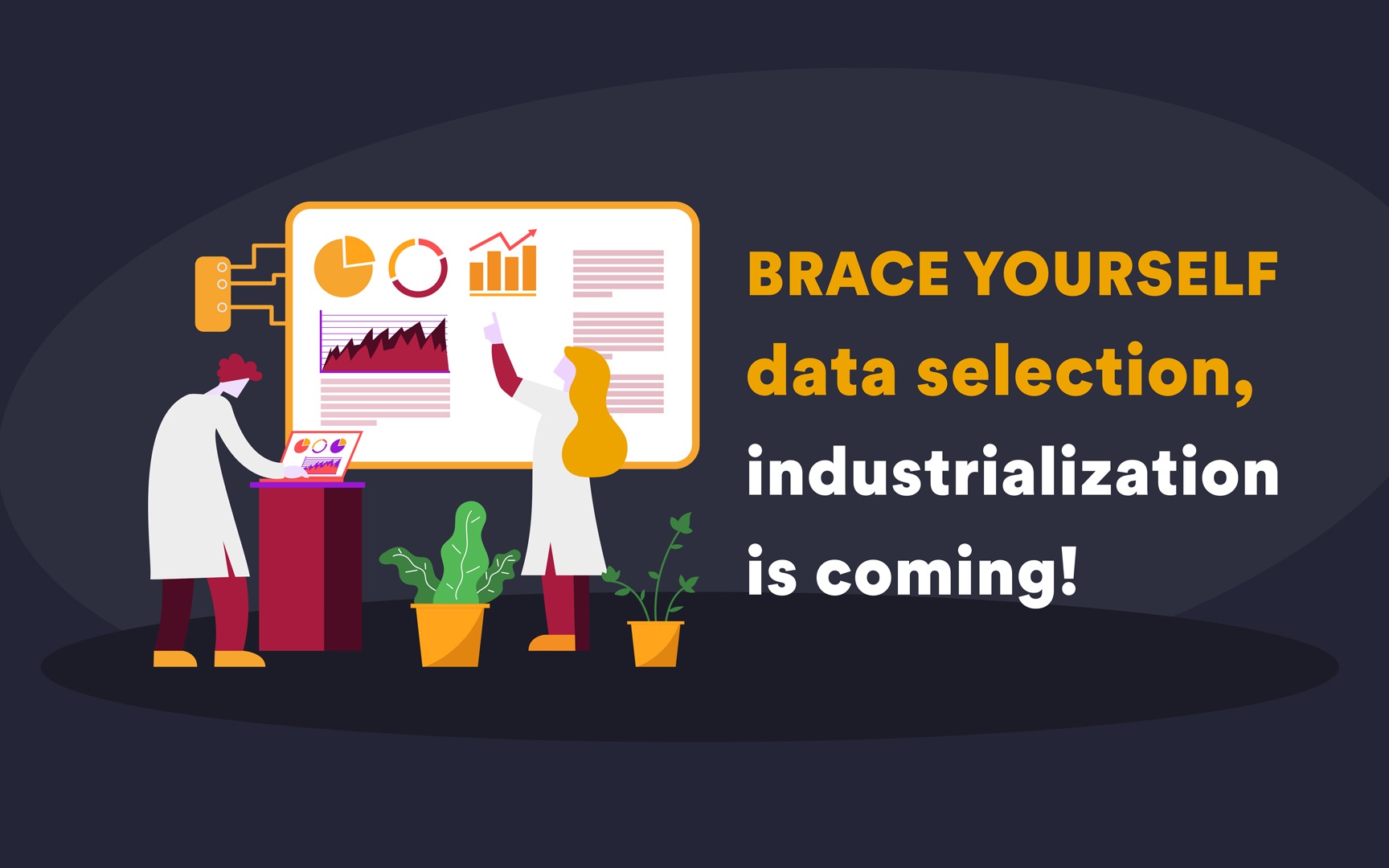 Brace yourself data selection, industrialization is coming!